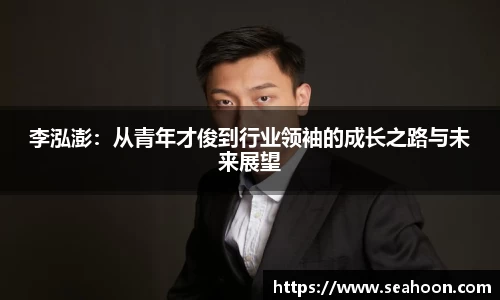 李泓澎：从青年才俊到行业领袖的成长之路与未来展望