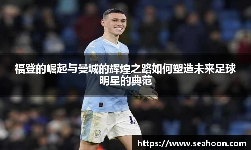 福登的崛起与曼城的辉煌之路如何塑造未来足球明星的典范
