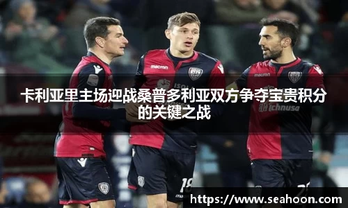 卡利亚里主场迎战桑普多利亚双方争夺宝贵积分的关键之战