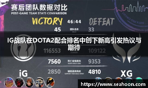 IG战队在DOTA2配合排名中创下新高引发热议与期待